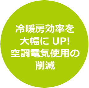 冷暖房効率を大幅にUP!　空調電気使用の削減